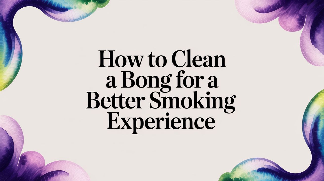How to Clean a Bong for a Better Smoking Experience